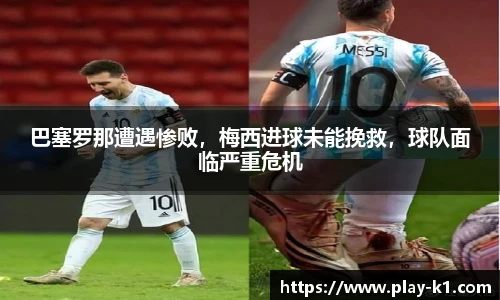 巴塞罗那遭遇惨败，梅西进球未能挽救，球队面临严重危机