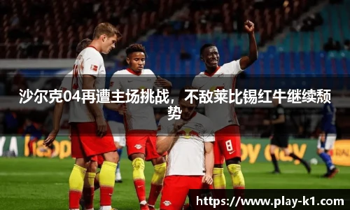 沙尔克04再遭主场挑战，不敌莱比锡红牛继续颓势
