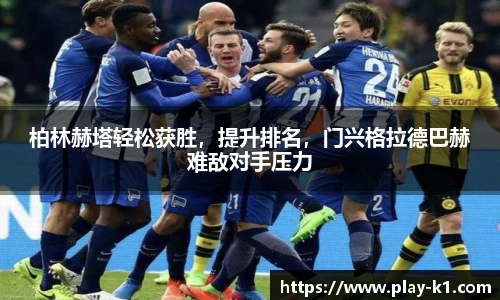 柏林赫塔轻松获胜，提升排名，门兴格拉德巴赫难敌对手压力