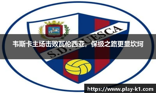 韦斯卡主场击败瓦伦西亚，保级之路更显坎坷