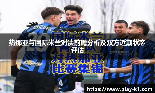 热那亚与国际米兰对决前瞻分析及双方近期状态评估