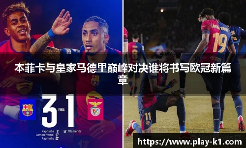本菲卡与皇家马德里巅峰对决谁将书写欧冠新篇章