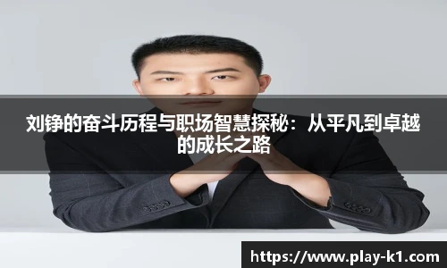 刘铮的奋斗历程与职场智慧探秘：从平凡到卓越的成长之路